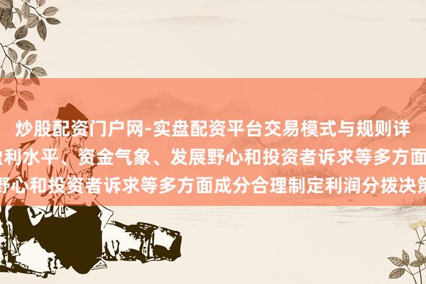 炒股配资门户网-实盘配资平台交易模式与规则详解 中际连合：将阐明盈利水平、资金气象、发展野心和投资者诉求等多方面成分合理制定利润分拨决策