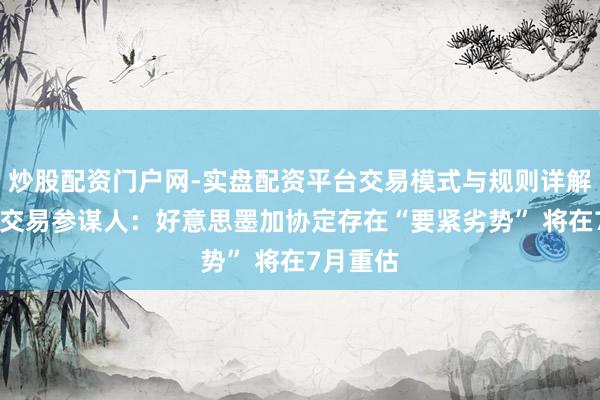炒股配资门户网-实盘配资平台交易模式与规则详解 特朗普交易参谋人：好意思墨加协定存在“要紧劣势” 将在7月重估