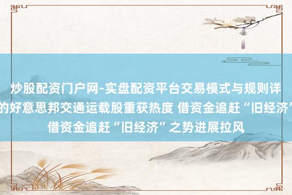 炒股配资门户网-实盘配资平台交易模式与规则详解 千里寂已久的好意思邦交通运载股重获热度 借资金追赶“旧经济”之势进展拉风