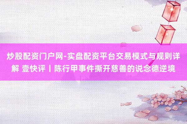 炒股配资门户网-实盘配资平台交易模式与规则详解 壹快评丨陈行甲事件撕开慈善的说念德逆境